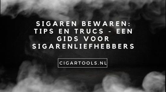 Sigaren Bewaren: Tips en Trucs - Een Gids voor Sigarenliefhebbers